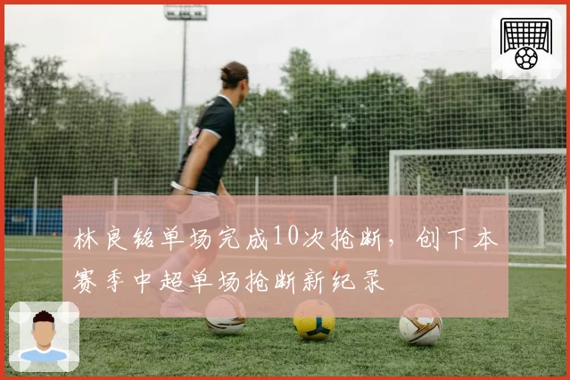 林良铭单场完成10次抢断，创下本赛季中超单场抢断新纪录